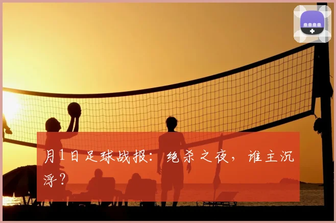 月1日足球战报:绝杀之夜,谁主沉浮?