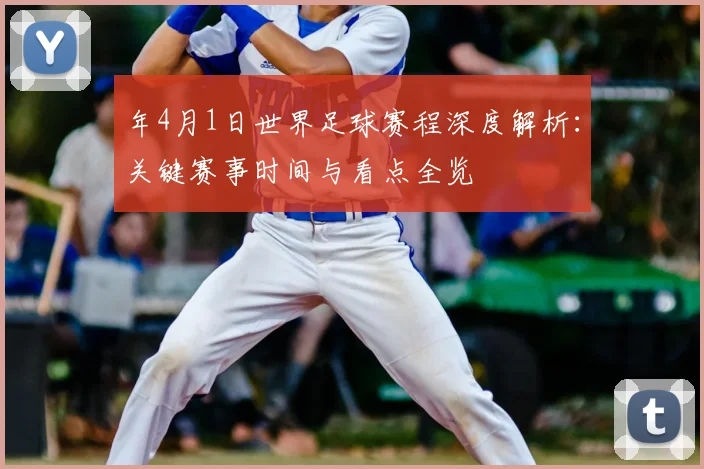 年4月1日世界足球赛程深度解析:关键赛事时间与看点全览